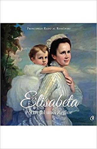 Radu al Romaniei - Elisabeta Portretul unei Regine