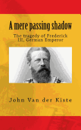 Kiste, van der-John  - A Mere Passing Shadow: The Tragedy of Fre